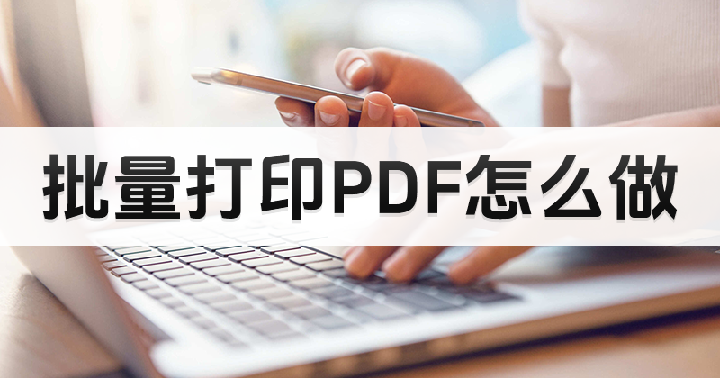 pdf編輯器免費(fèi)版免安裝有沒有批量打印功能?如何批量打印PDF?