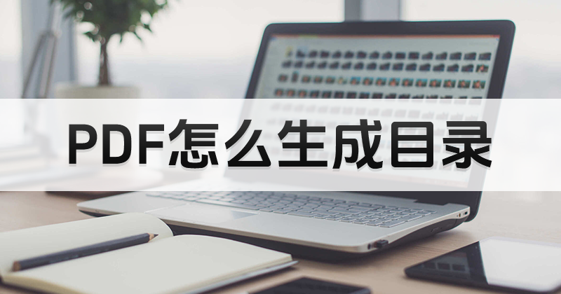 免費(fèi)PDF編輯器哪個(gè)好操作?怎樣快速生成PDF目錄?