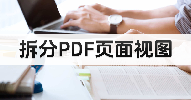 什么軟件可以拆分PDF文件頁面?拆分PDF頁面視圖教程